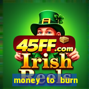 money to burn system pt br